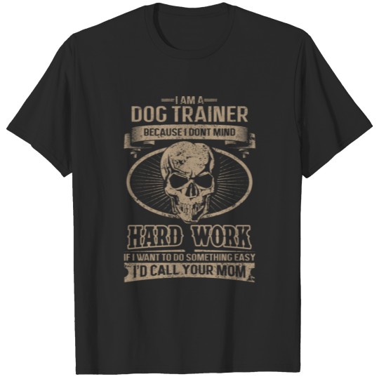 Dog trainer - I don't mind hard work T-shirt