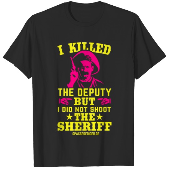 I killed the deputy T-shirt