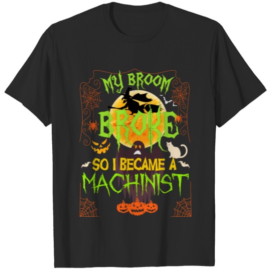 My Broom Broke So I Became A Machinist T-shirt