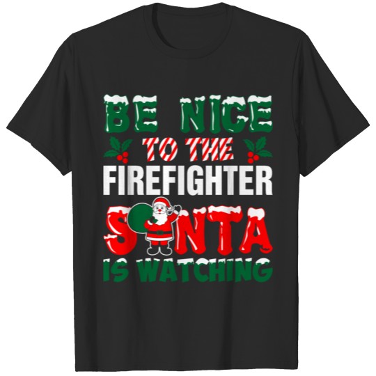Be Nice To The Firefighter Santa Is Watching T-shirt