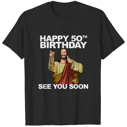 Jesus Happy 50Th Birthday See You Soon Funny Group T-shirt