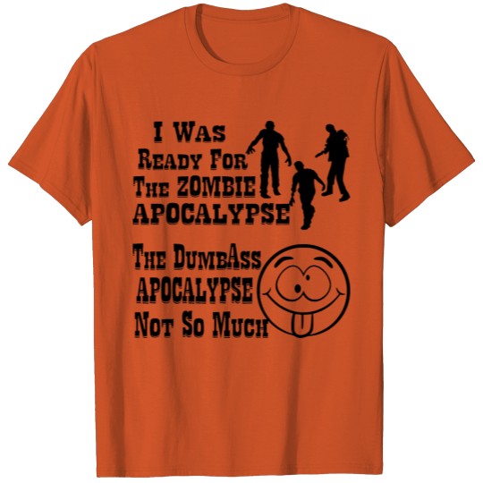 I Was Ready For The Zombie Apocalypse The Dumbass T-shirt