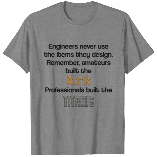 Engineers never use the items they design T-shirt