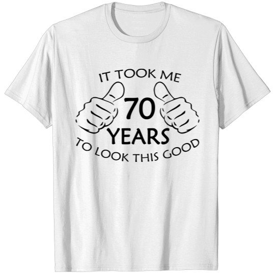 It Took Me 70 Years to Look This Good T-shirt
