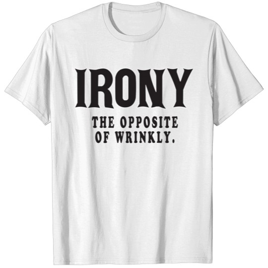 Irony-The-Opposite-Of-Wrinkly-T-Shirt T-shirt
