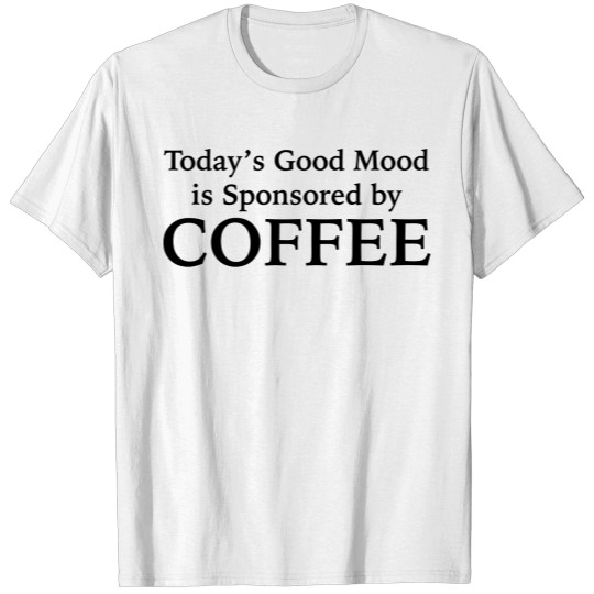 Today’s Good Mood Is Sponsored By Coffee T-shirt