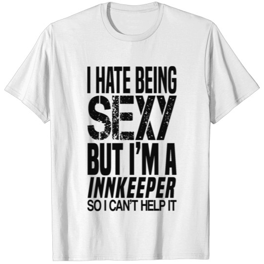 I hate being sexy - Innkeeper gift shirt T-shirt