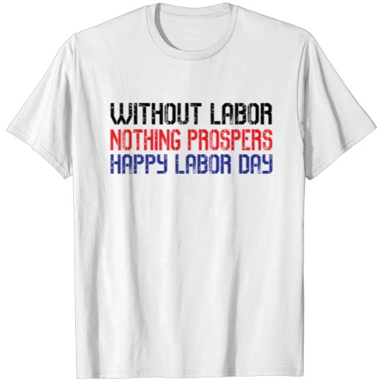 Without Labor Nothing Prospers Labor Day Gift Idea T-shirt