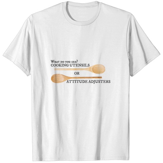 Do You See A Cooking Utensil or Attitude Adjuster T-shirt