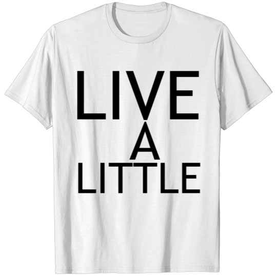 LIVE A LITTLE T-shirt