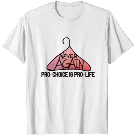 Never Again coat hanger pro-choice is pro-life T-shirt