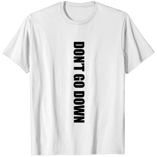 do not go down motivational quotes T-shirt