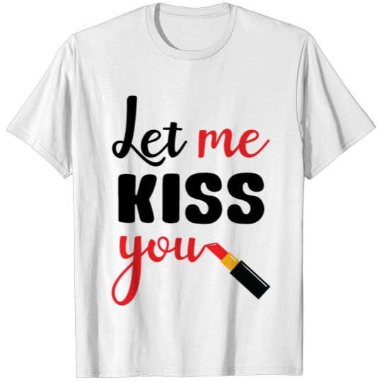Let me kiss you T-shirt