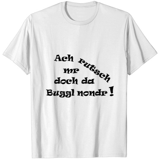Swabian: Ach rutsch mr doch da Buggl nondr -black T-shirt