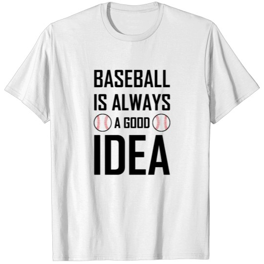 Baseball is always a good Idea T-shirt