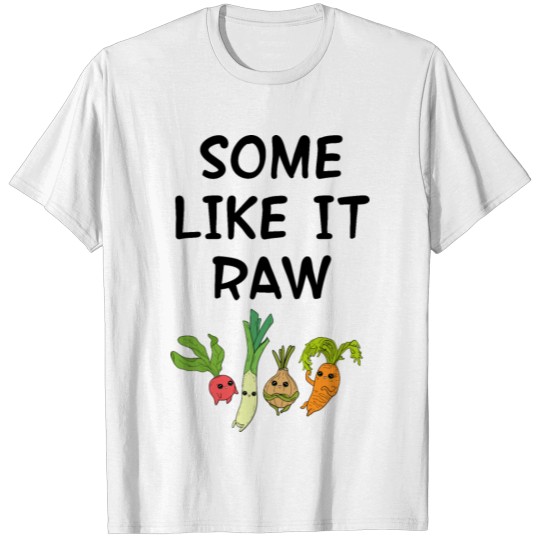 Some like it raw. Raw foods diet. Veggies. T-shirt