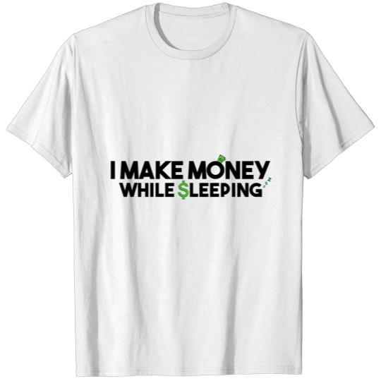 I make money while sleeping - wealth entrepreneur T-shirt