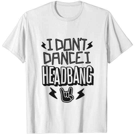 I'm not dancing, I'm headbanging! T-shirt