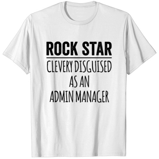 ROCKSTAR CLEVERLY DISGUISED AS AN ADMIN MANAGER T-shirt