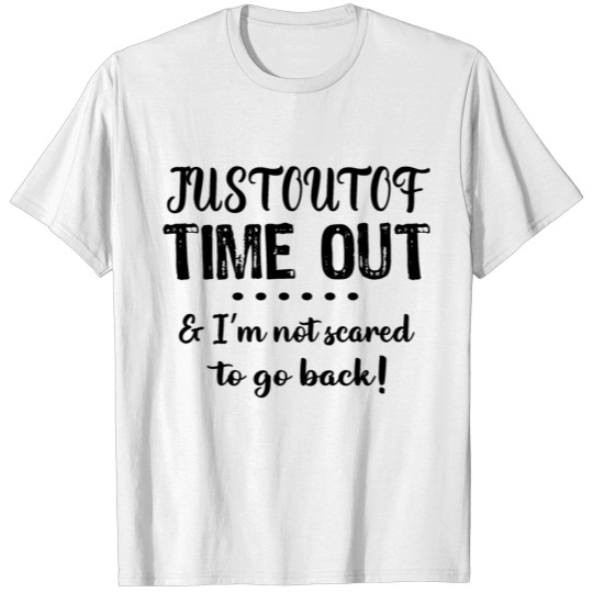 Just Out Of Time Out I'm Not Scared To Go Back T-shirt