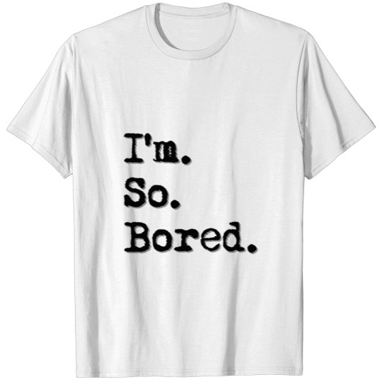 I'M So Bored T-shirt