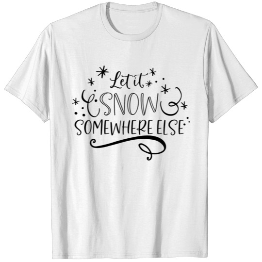 Let it snow somewhere else funny winter quote T-shirt
