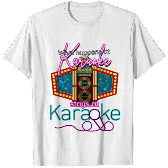 What happens at karaoke stays at karaoke T-shirt