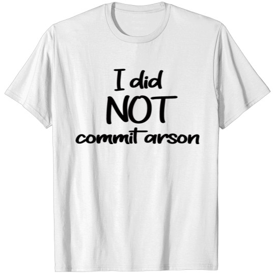 I Did Not Commit Arson T-shirt