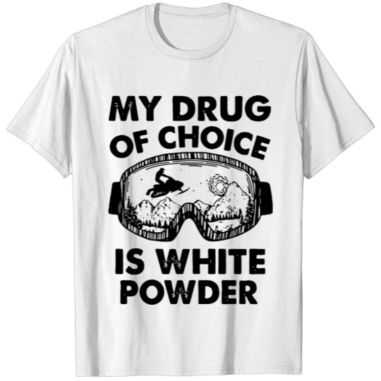 My Drug Of Choice Is White Powder Snowmobile T-shirt