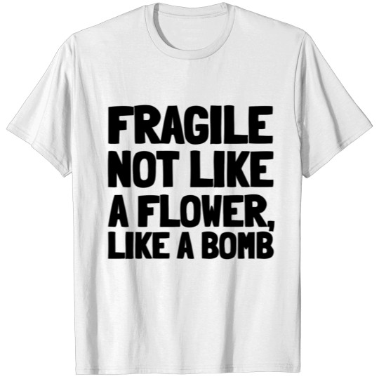 Fragile not like a flower like a bomb T-shirt