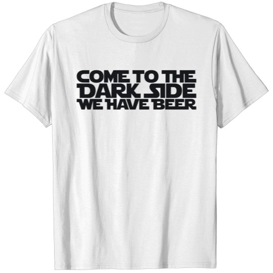 Come to the dark side we have beer 1.1c T-shirt