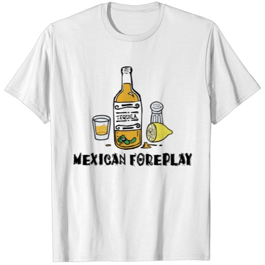 Mexican Foreplay T-shirt