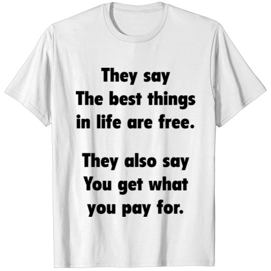 They Say The Best Things In Life Are Free T-shirt