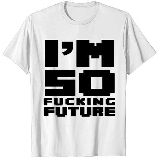 I'm so fucking Future T-shirt