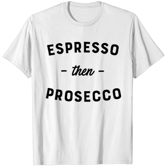 Espresso Then Presecco T-shirt