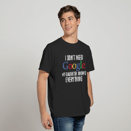 I Don't Need Google, My Daughter Knows Everything Funny Dad Daddy Cute Joke Men T-Shirt