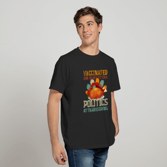 Vaccinated And Ready to Talk Politics At Thanksgiving T-Shirt