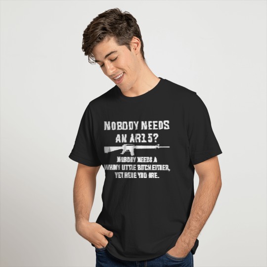 Comical Shirt Men's Nobody Needs an AR15? Nobody Needs Whiny Little Bitch T-Shirt