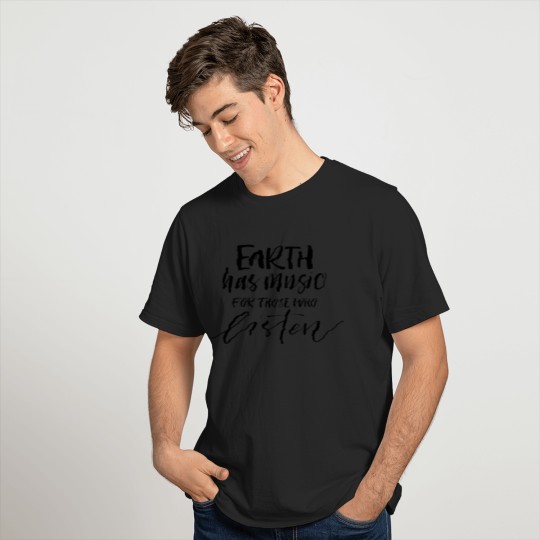 Earth has music for those who listen T-shirt