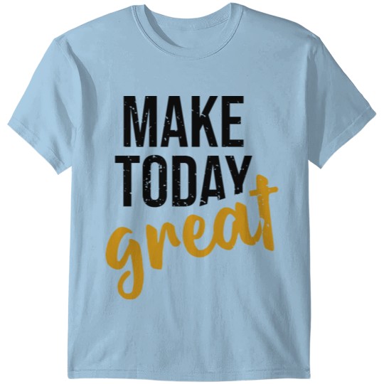 make today great T-shirt
