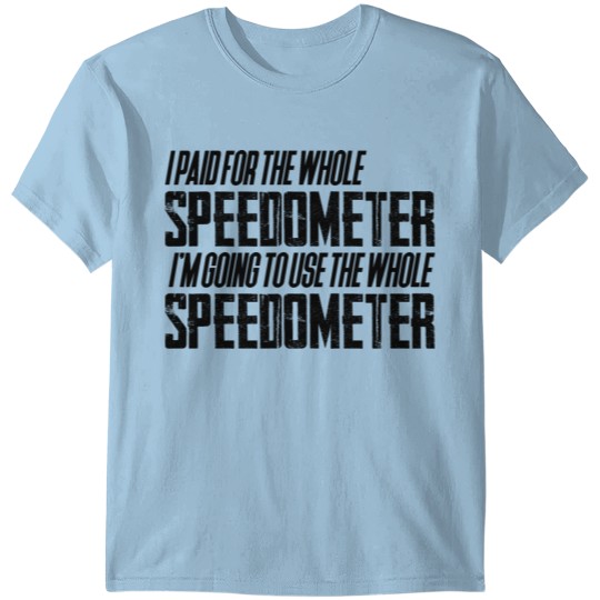 I'm Going To Use The Whole Speedometer 2 T-shirt