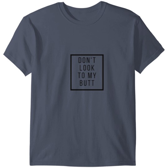 Don t look to my butt T-shirt