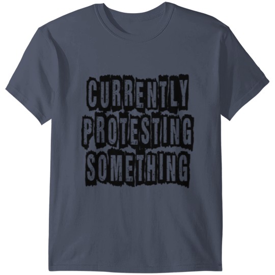 Currently Protesting Something T-shirt