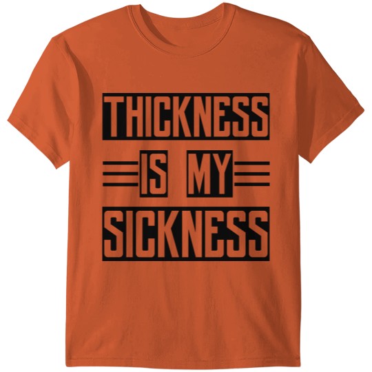 Thickness Is My Sickness T-shirt