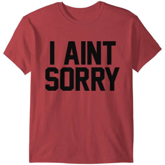 I Aint Sorry T-shirt