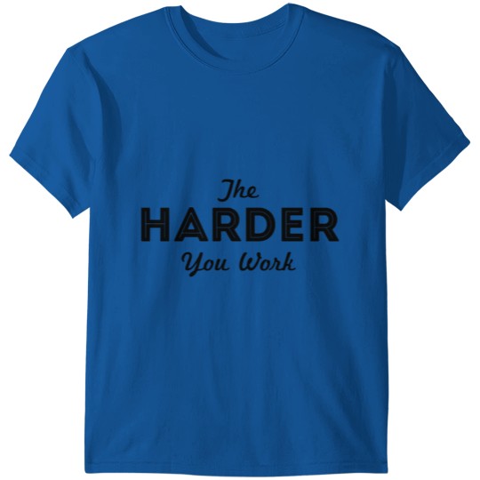 The harder you work T-shirt