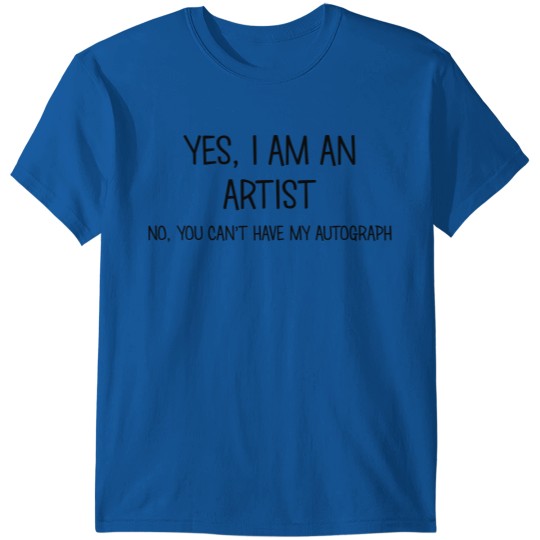 artist yes no cant have autograph T-shirt