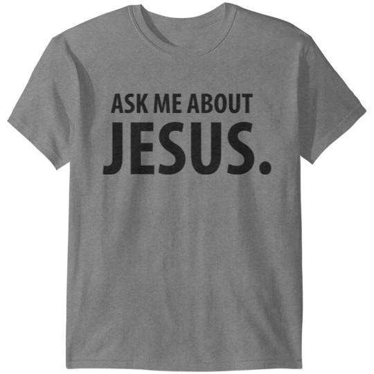 Ask Me About Jesus, Christian, faith, Jesus, Love T-shirt