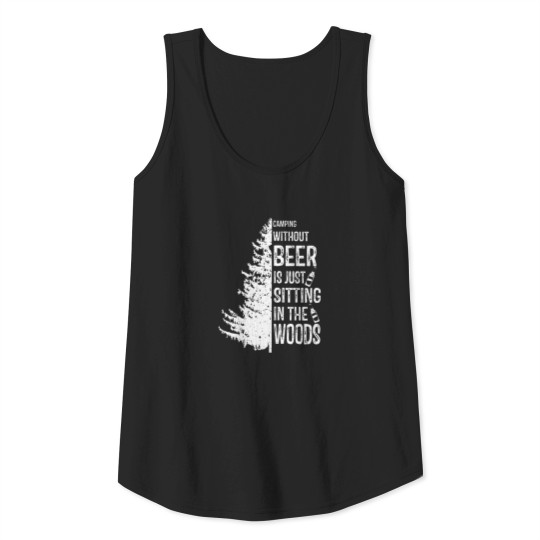 Camping Without Beer Is Just Sitting In The Woods Tank Top