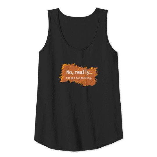 No really – thanks for sharing Tank Top